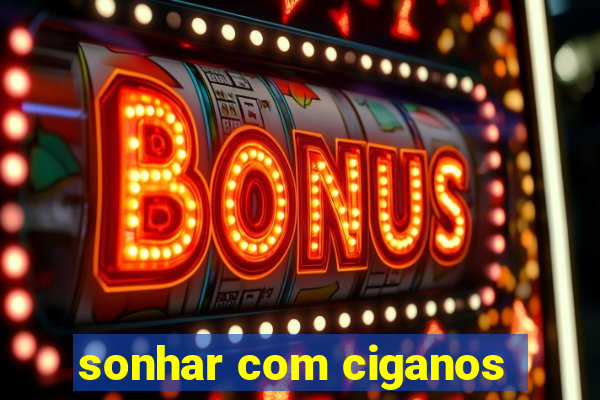 sonhar com ciganos